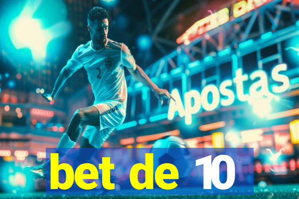 bet de 10